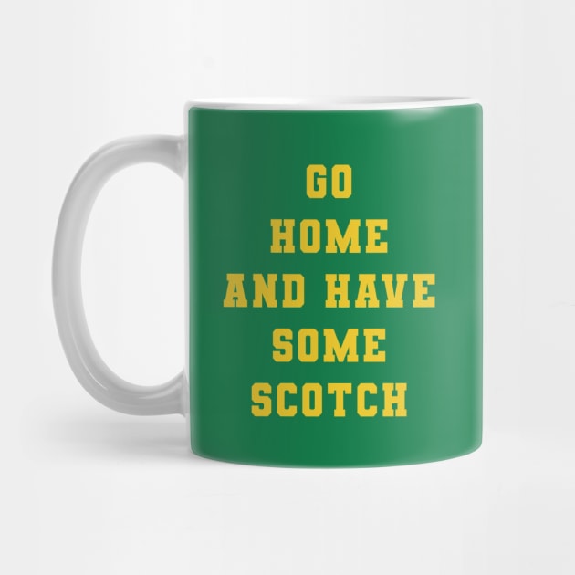 Go Home and Have Some Scotch by PodDesignShop